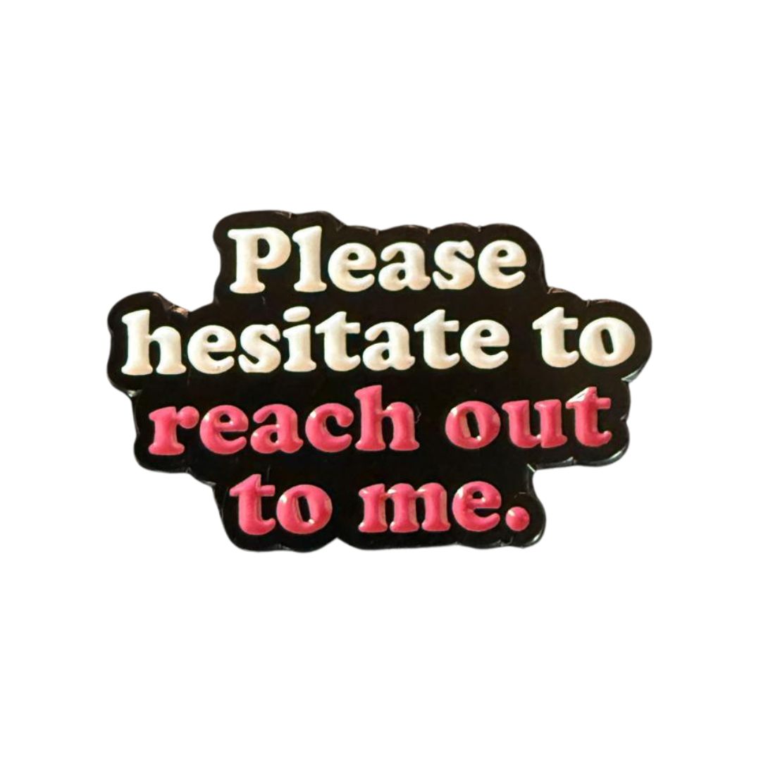 Please hesitate to reach out to me pin