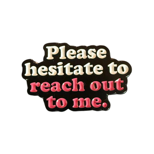 Please hesitate to reach out to me pin